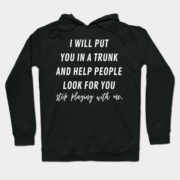 i will put you in a trunk and help people look for you Hoodie by mdr design